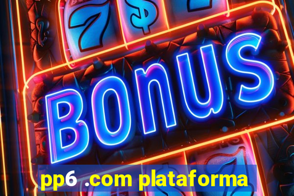 pp6 .com plataforma